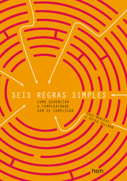 SEIS REGRAS SIMPLES - Como gerenciar a complexidade sem se complicar de Yves Morieux e Peter Tollman