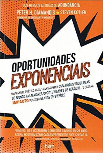 Oportunidades Exponenciais. Um Manual Prático Para Transformar os Maiores Problemas do Mundo... de Peter H. Diamandis